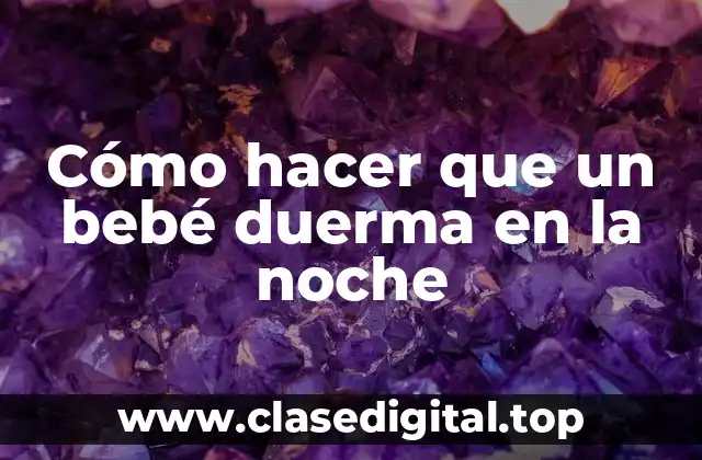 Cómo hacer que un bebé duerma en la noche