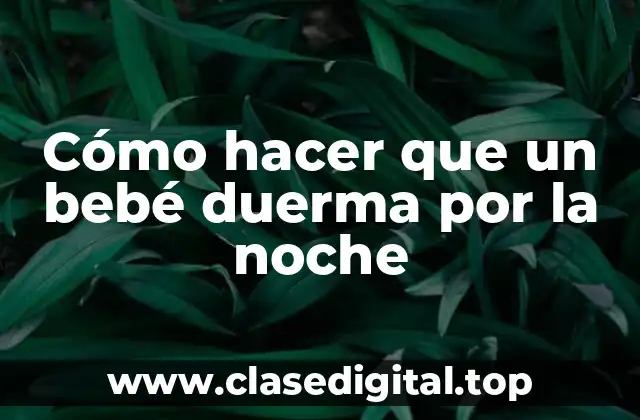 Cómo hacer que un bebé duerma por la noche