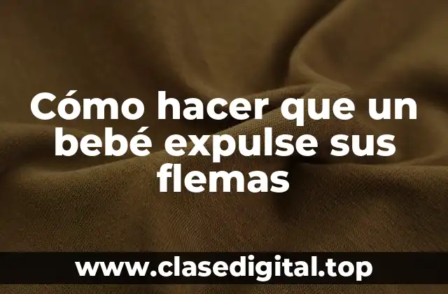 Cómo hacer que un bebé expulse sus flemas