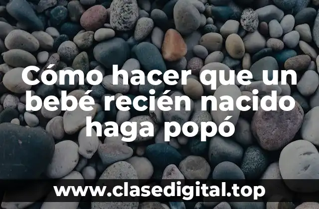 Cómo hacer que un bebé recién nacido haga popó