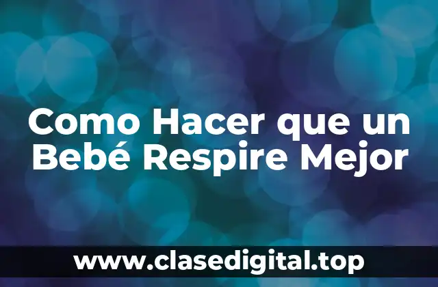 Como Hacer que un Bebé Respire Mejor