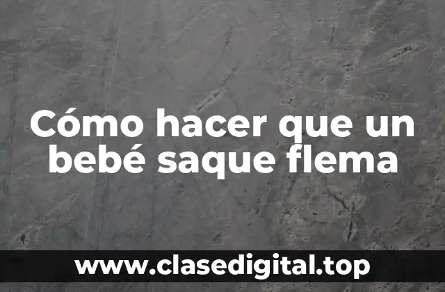 ¿Qué es la flema en los bebés y por qué es importante eliminarla?