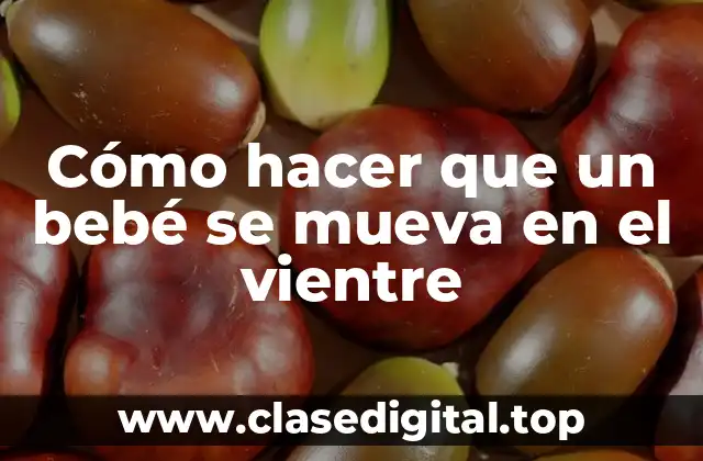 Cómo hacer que un bebé se mueva en el vientre