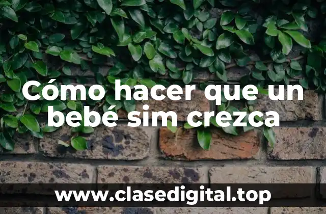 Cómo hacer que un bebé sim crezca
