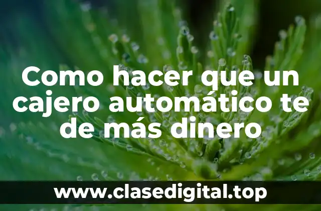 Como hacer que un cajero automático te de más dinero