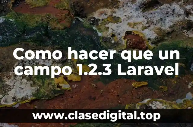 Como hacer que un campo 1.2.3 Laravel