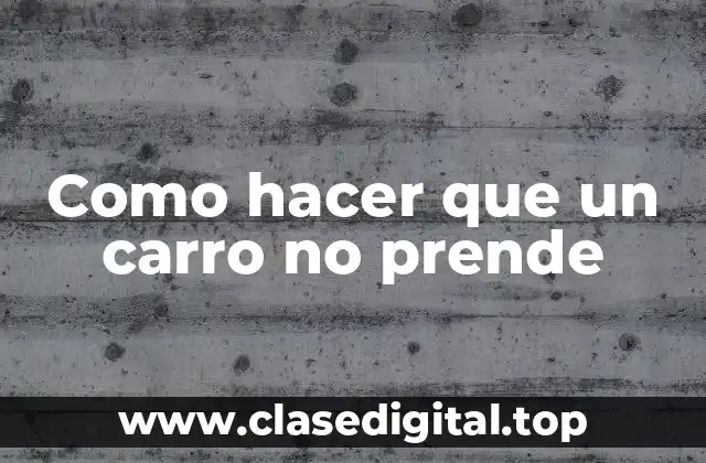 Como hacer que un carro no prende