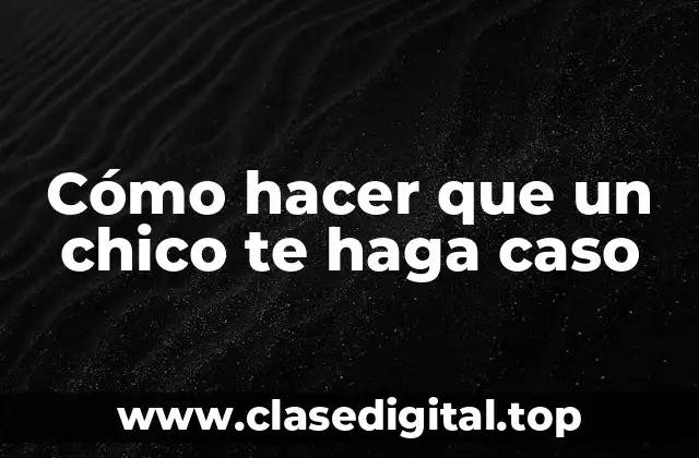 ¿Qué es llamar la atención de un chico y cómo funciona?