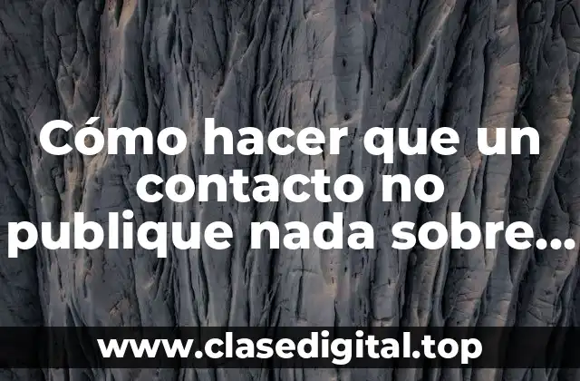 Cómo hacer que un contacto no publique nada sobre mí
