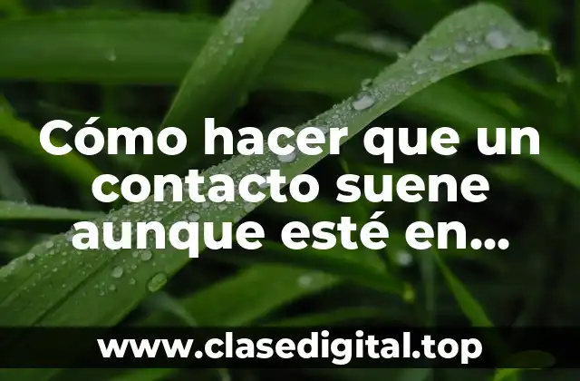 Cómo hacer que un contacto suene aunque esté en silencio