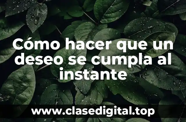 Cómo hacer que un deseo se cumpla al instante