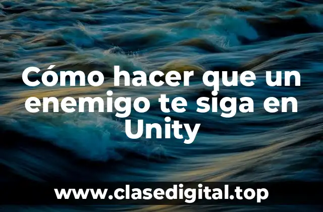 Cómo hacer que un enemigo te siga en Unity