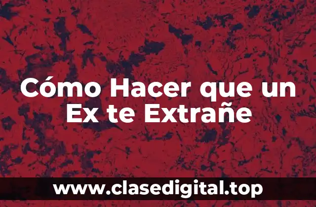 Cómo Hacer que un Ex te Extrañe