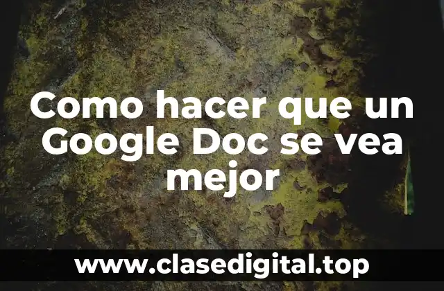 Como hacer que un Google Doc se vea mejor
