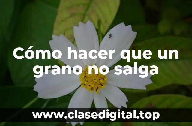 Cómo hacer que un grano no salga