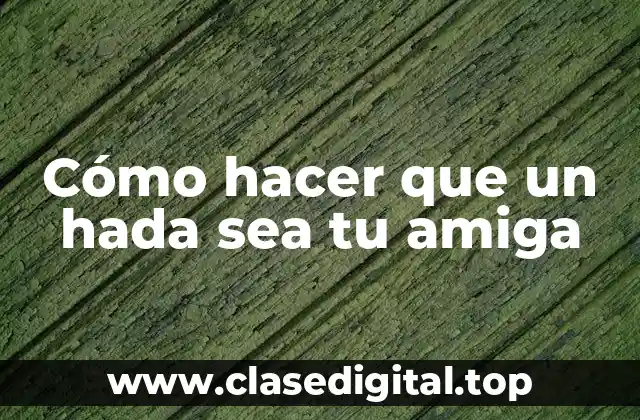 Cómo hacer que un hada sea tu amiga