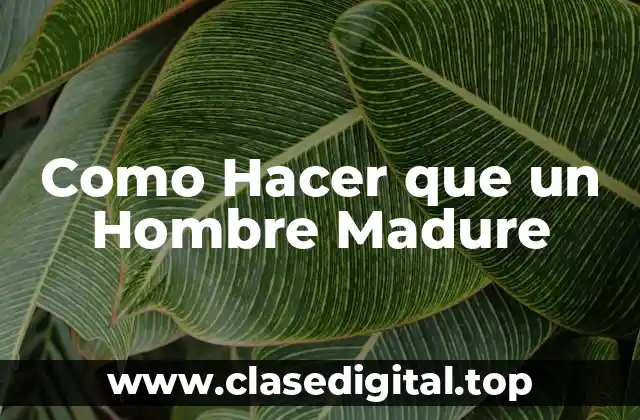 Como Hacer que un Hombre Madure