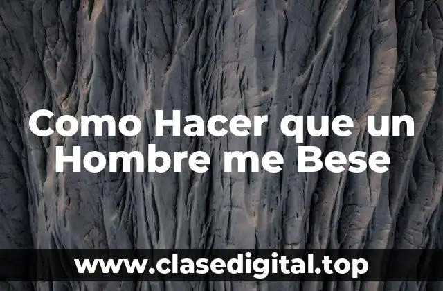 Como Hacer que un Hombre me Bese