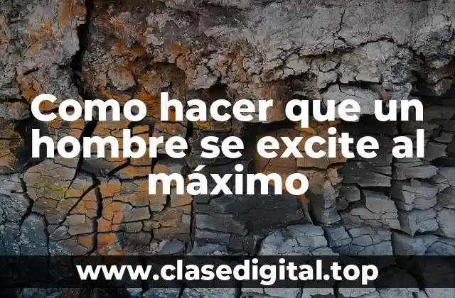 Como hacer que un hombre se excite al máximo