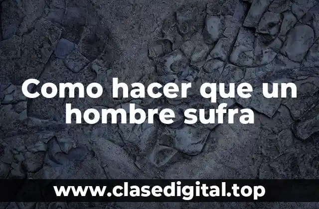 Qué es hacer que un hombre sufra emocionalmente