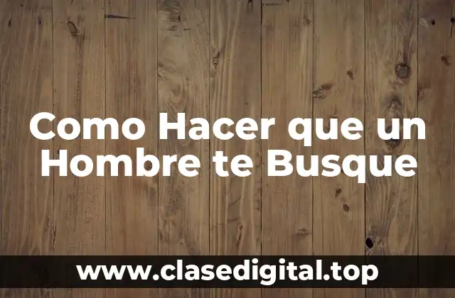 Como Hacer que un Hombre te Busque