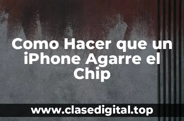Como Hacer que un iPhone Agarre el Chip
