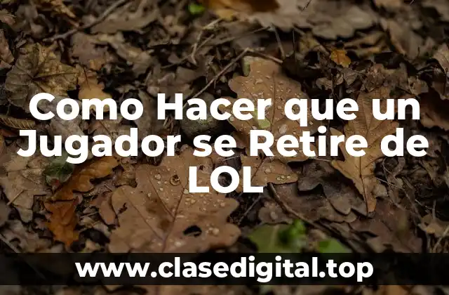 Como Hacer que un Jugador se Retire de LOL