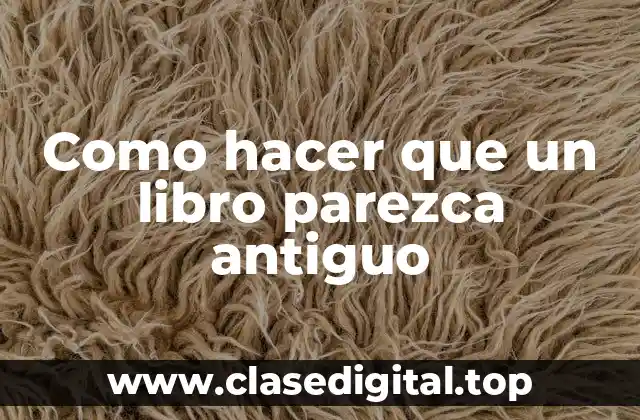 Como hacer que un libro parezca antiguo