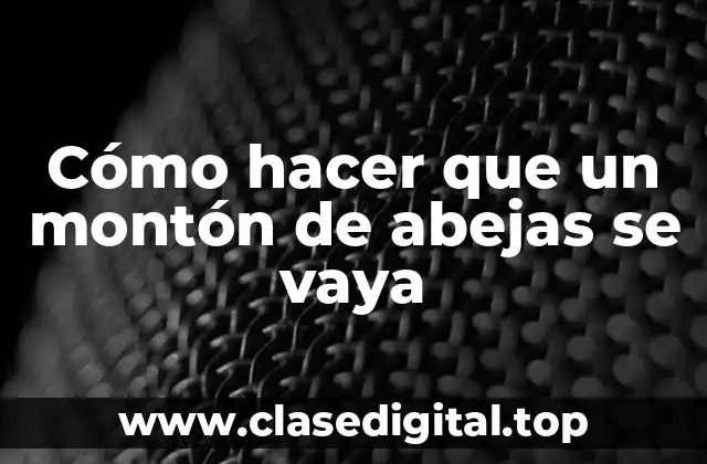 Cómo hacer que un montón de abejas se vaya