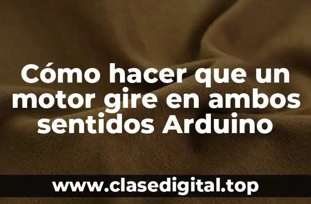 Cómo hacer que un motor gire en ambos sentidos Arduino
