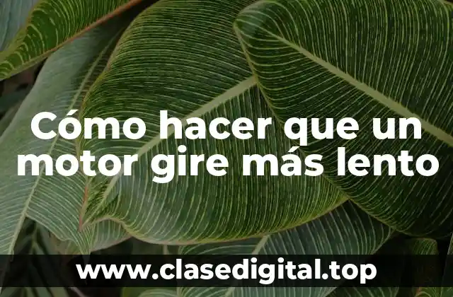 Cómo hacer que un motor gire más lento