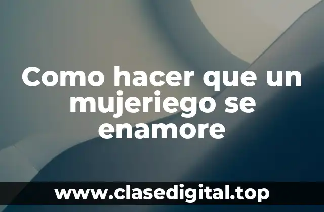 Como hacer que un mujeriego se enamore