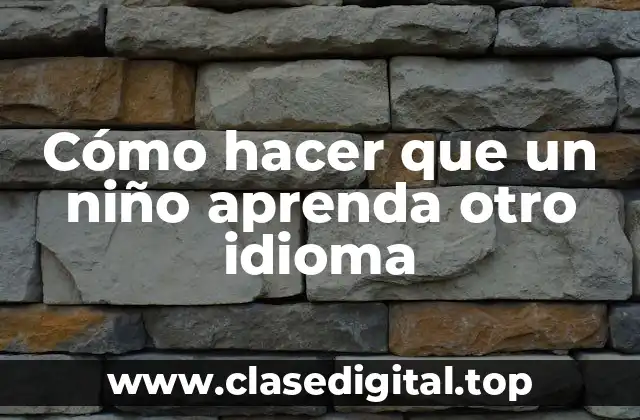 Cómo hacer que un niño aprenda otro idioma
