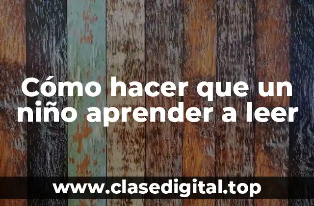 Cómo hacer que un niño aprender a leer