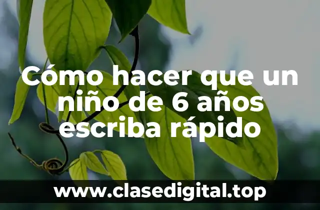 Cómo hacer que un niño de 6 años escriba rápido