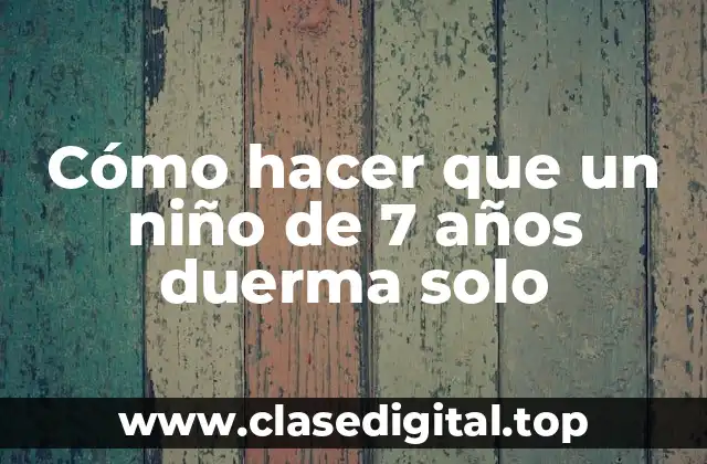 Cómo hacer que un niño de 7 años duerma solo