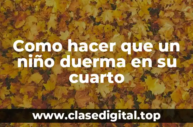 Como hacer que un niño duerma en su cuarto