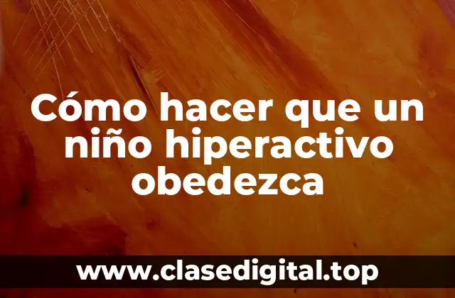 Cómo hacer que un niño hiperactivo obedezca