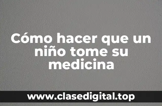 Cómo hacer que un niño tome su medicina
