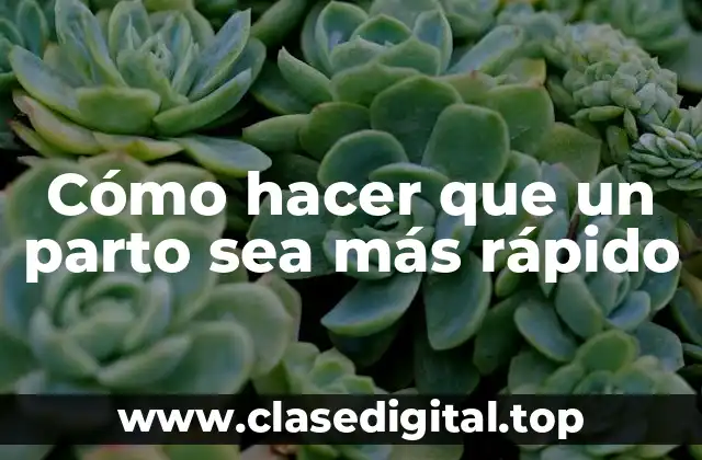 Cómo hacer que un parto sea más rápido