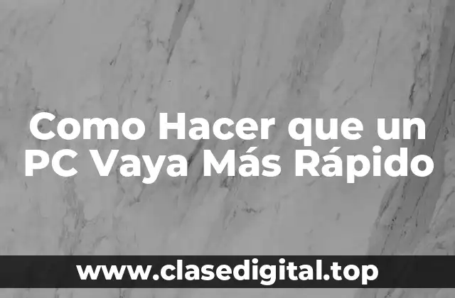 Como Hacer que un PC Vaya Más Rápido