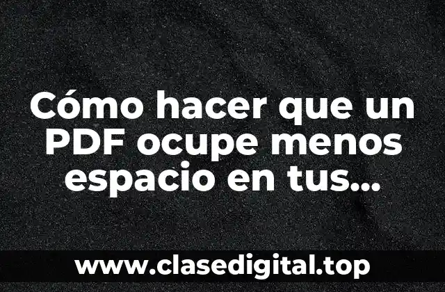 Cómo hacer que un PDF ocupe menos espacio en tus dispositivos