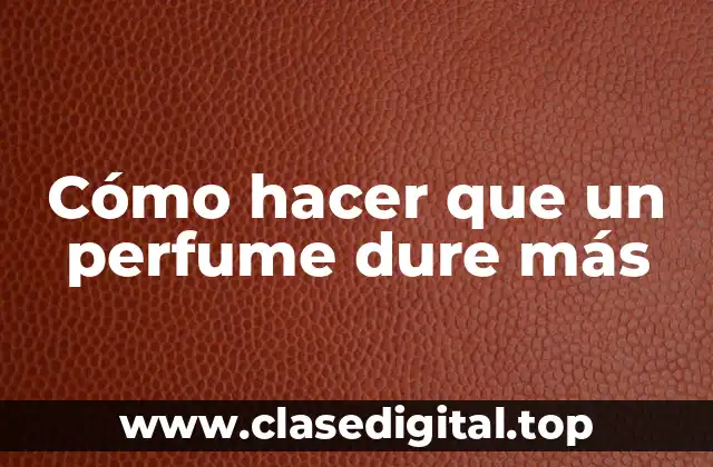 Cómo hacer que un perfume dure más