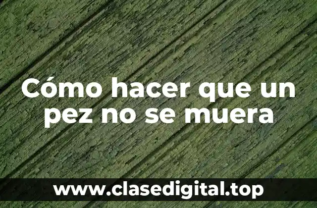 Cómo hacer que un pez no se muera