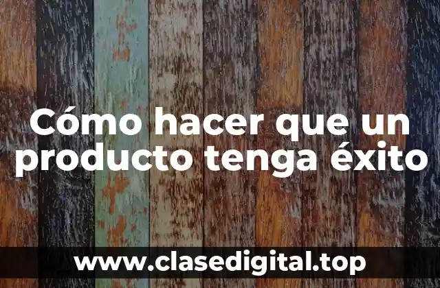 Cómo hacer que un producto tenga éxito