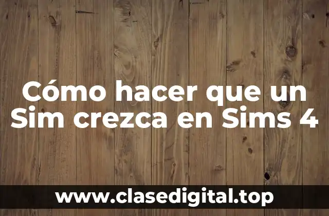 Cómo hacer que un Sim crezca en Sims 4