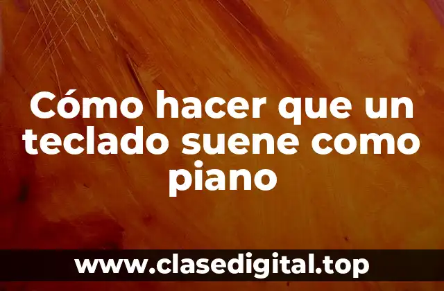 Cómo hacer que un teclado suene como piano