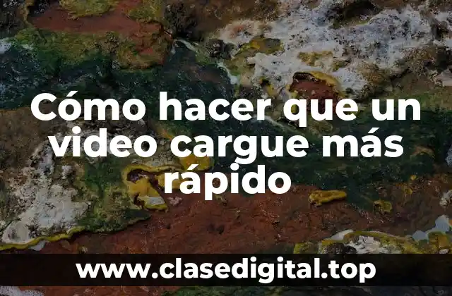 Cómo hacer que un video cargue más rápido