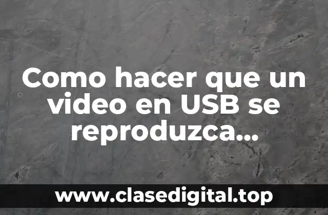 Como hacer que un video en USB se reproduzca automáticamente