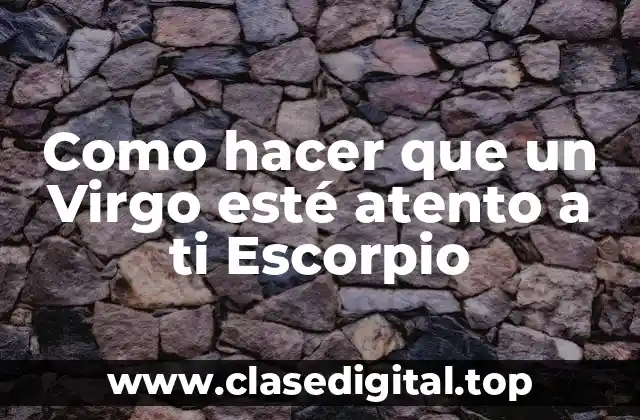 Como hacer que un Virgo esté atento a ti Escorpio
